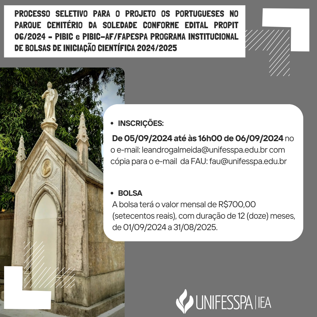 PROCESSO SELETIVO PARA O PROJETO OS PORTUGUESES NO PARQUE CEMITRIO DA SOLEDADE CONFORME EDITAL PROPIT 062024 PIBIC e PIBIC AFFAPESPA PROGRAMA INSTITUCIONAL DE BOLSAS DE INICIAO CIENTFICA 202 1